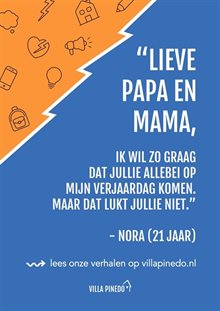 Flyer met de tekst: Lieve papa en mama. Ik wil zo graag dat jullie allebei op mijn verjaardag komen, maar dat luk jullie niet. Nora (21 jaar).